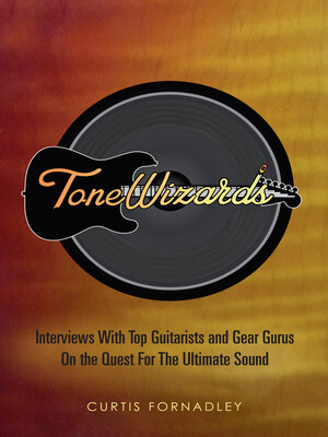 cover image of Tone Wizards: Interviews With Top Guitarists and Gear Gurus On the Quest for the Ultimate Sound
